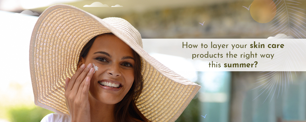 
						What is the correct order of layering skincare products in summer?